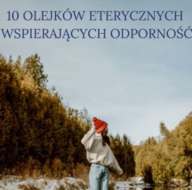 10 olejków eterycznych wspierających odporność – naturalne wsparcie na chłodne dni
