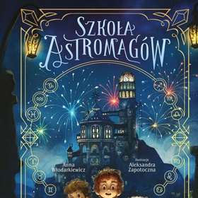 Magia w słowach – poznaj niezwykłą „Szkołę Astromagów” Anny Włodarkiewicz