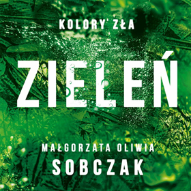 Małgorzata Oliwia Sobczak: Zieleń. Kolory zła