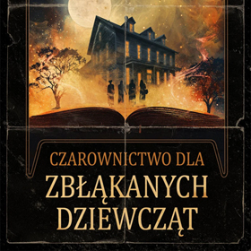 Czarownictwo dla zbłąkanych dziewcząt - nowość Grady’ego Hendrixa - mistrza inteligentnego horroru