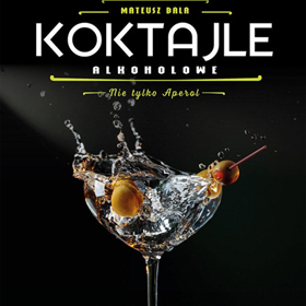 Mateusz Bala: Koktajle alkoholowe. Nie tylko aperol - eksperymenty w kieliszku