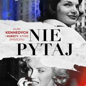 Maureen Callahan: Nie pytaj. Klan Kennedych i kobiety, które zniszczyli - lektura obowiązkowa