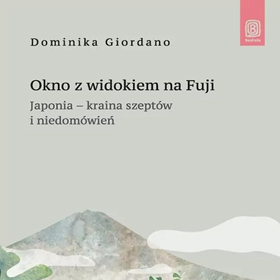 Dominika Giordano: Okno z widokiem na Fuji. Japonia - kraina szeptów i niedomówień