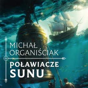 Kronika świata magicznego żywiołu - Michał Organiściak: Poławiacze Sunu