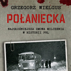 Grzegorz Wielgus: Połaniecka. Najgłośniejsza zmowa milczenia w historii PRL