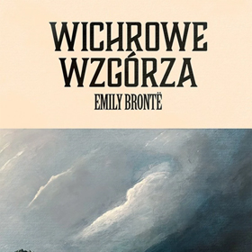 Miłość silniejsza niż rozsądek – dlaczego warto przeczytać Wichrowe Wzgórza Emily Brontë