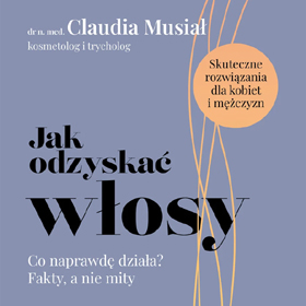 Piękno, które odrasta – praktyczny przewodnik Claudii Musiał: Jak odzyskać włosy
