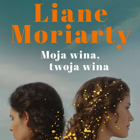 Emocjonalna powieść o winie i wyborach – Liane Moriarty: Moja wina, twoja wina
