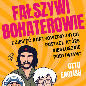 Dlaczego warto czytać książki, które burzą nasze wyobrażenia? Otto English: Fałszywi bohaterowie