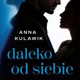 Anna Kulawik „Daleko od siebie” – kiedy miłość nie jest wyborem, a wyzwaniem