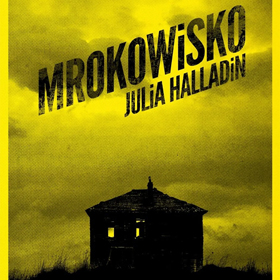 Julia Halladin: Mrokowisko – powieść dla czytelników lubiących historie gęste od tajemnic, niepokoju i emocji