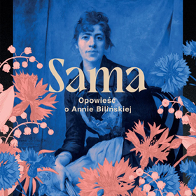Małgorzata Ziewiecka: Sama. Opowieść o Annie Bilińskiej – niezwykła książka o sile kobiety i sztuki