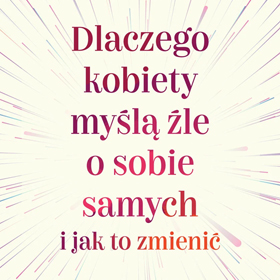 Betsy Holmberg: Dlaczego kobiety myślą źle o sobie samych i jak to zmienić – książka o presji, myśleniu i zmianie schematów