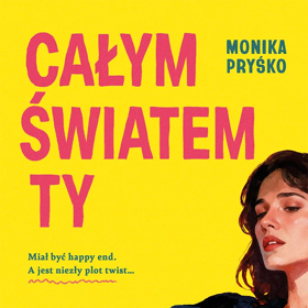 Monika Pryśko: Całym światem ty – ciepła i prawdziwa opowieść o odnajdywaniu siebie