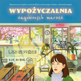 Kim Ho-Yeon: Wypożyczalnia zagubionych marzeń – czuła opowieść o tym, że każdy zasługuje na drugą szansę