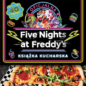 Five Nights at Freddy’s. Oficjalna książka kucharska – smak, klimat i przepisy z kultowego świata