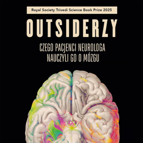 Masud Husain: Outsiderzy. Czego pacjenci neurologa nauczyli go o mózgu – o ludziach, którzy zgubili część siebie, a pomogli zrozumieć nas wszystkich