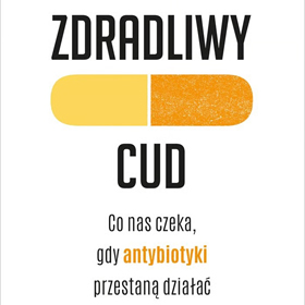 Liam Shaw: Zdradliwy cud – fascynująca opowieść o antybiotykach i zagrożeniach przyszłości