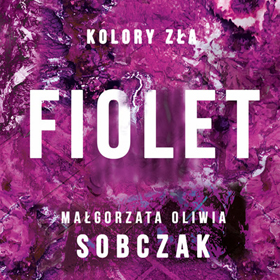 Małgorzata Oliwia Sobczak: Fiolet – kryminał utkany z niedopowiedzeń i emocji