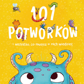 101 potworków i wszystko, co musisz o nich wiedzieć – książka, po której dzieci przestaną bać się potworów