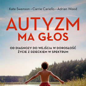 Kate Swenson, Carrie Cariello i Adrian Wood: Autyzm ma głos – poruszający przewodnik po życiu w spektrum