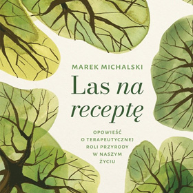„Las na receptę” Marka Michalskiego – książka, która przypomina, że natura naprawdę leczy