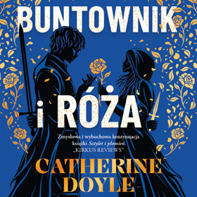 Catherine Doyle: Buntownik i Róża – recenzja pełnej magii opowieści o miłości, przeznaczeniu i wyborach