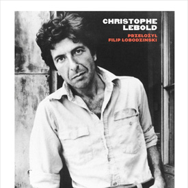Christophe Lebold: Leonard Cohen. Świadek upadku aniołów – biografia, która słucha ciszy między słowami