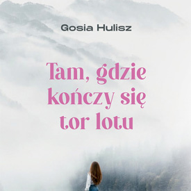 Gosia Hulisz: Tam, gdzie kończy się tor lotu – czasem trzeba odważyć się polecieć dalej