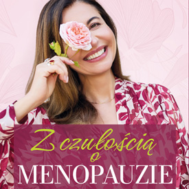 Monika Czerska: Z czułością o menopauzie – kobiecość nie kończy się tam, gdzie zaczyna się menopauza