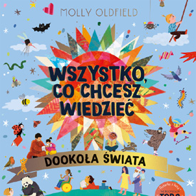 Molly Oldfield: Wszystko, co chcesz wiedzieć. Dookoła świata – książka, która przypomina, że ciekawość jest początkiem każdej podróży