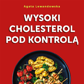 Agata Lewandowska: Wysoki cholesterol pod kontrolą – zdrowa kuchnia bez straszenia i bez rezygnacji z przyjemności