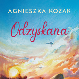 Agnieszka Kozak: Odzyskana. Namaluj słowami dobre życie – nie mówi: zmień się, ale pyta: czego naprawdę potrzebujesz?