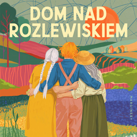 Małgorzata Kalicińska: Dom nad rozlewiskiem – czasem trzeba stracić swoje życie, żeby odnaleźć własne