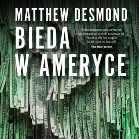 Matthew Desmond: Bieda w Ameryce – najtrudniejsze pytanie nie brzmi: dlaczego oni są biedni?