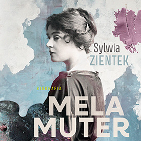 Sylwia Zientek: Mela Muter. Wierna sobie – artystka, która nie chciała zniknąć w cieniu innych