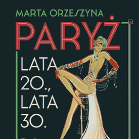 Marta Orzeszyna: Paryż. Lata 20., lata 30. – niezwykła podróż do miasta artystów, kobiet i wielkich przemian