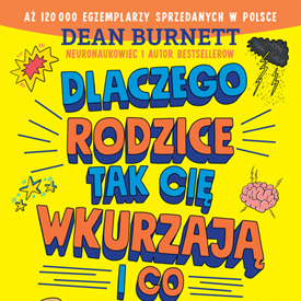 Dean Burnett: Dlaczego rodzice tak cię wkurzają i co z tym zrobić – tłumaczy nastolatkom świat dorosłych