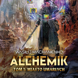 Wasilij Machanienko: Alchemik. Miasto Umarłych – fantastyczny świat rządzący się zasadami gry