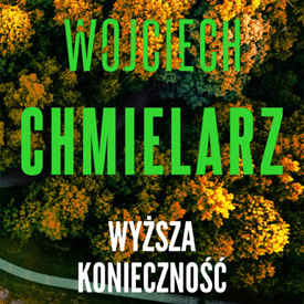 Wojciech Chmielarz: Wyższa konieczność – kiedy sprawiedliwość zaczyna mieć własne zasady