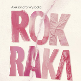Aleksandra Wysocka: Rok raka – prawdziwa historia o chorobie, odwadze i odzyskiwaniu siebie