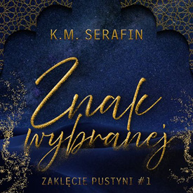 K.M. Serafin: Znak wybranej – tam, gdzie pustynia pamięta więcej niż ludzie