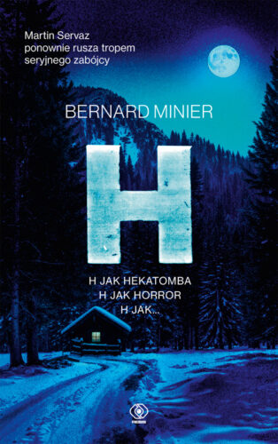 Bernard Minier: H – mroczny thriller o&nbsp;seryjnym mordercy i&nbsp;świecie spragnionym sensacji