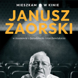 Janusz Zaorski: Mieszkam w kinie – wspomnienia reżysera, wielkie nazwiska i kulisy polskiego kina