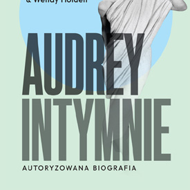 Audrey. Intymnie – jaka naprawdę była Audrey Hepburn? Biografia pełna osobistych wspomnień