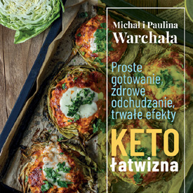 Michał i Paulina Warchała: Keto łatwizna. Proste gotowanie, zdrowe odchudzanie, trwałe efekty