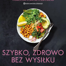 Karolina Dobrowolska-Zrałka: Szybko, zdrowo, bez wysiłku – książka dla zabieganych, którzy chcą jeść lepiej