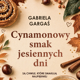 Gabriela Gargaś: Cynamonowy smak jesiennych dni – wzruszająca powieść o bliskości i nowych początkach