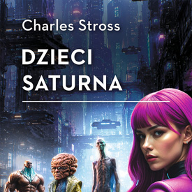 Charles Stross: Dzieci Saturna – co stanie się ze światem, gdy ludzkość przestanie istnieć?