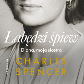 Charles Spencer: Łabędzi śpiew. Diana, moja siostra – pamięć, która przez lata nie ucichła